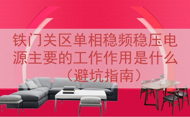 铁门关区单相稳频稳压电源的工作作用是什么（避坑指南）