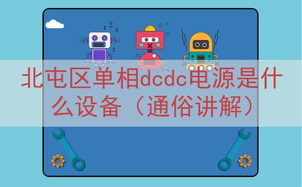 北屯区单相dcdc电源是什么设备（通俗讲解）