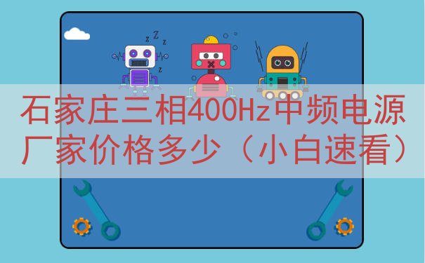 石家庄三相400Hz中频电源厂家价格多少（小白速看）