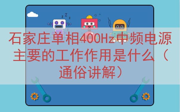 石家庄单相400Hz中频电源的工作作用是什么（通俗讲解）