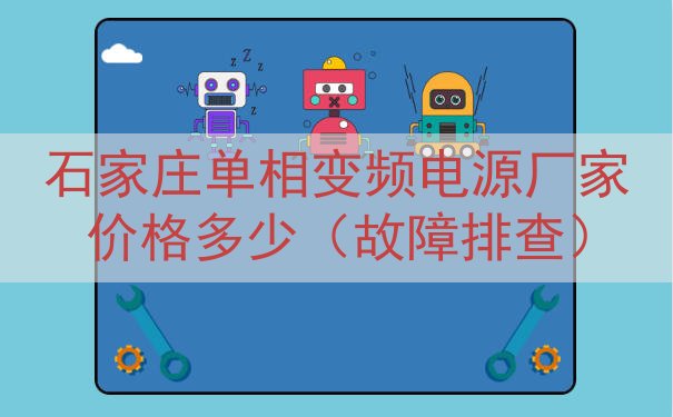 石家庄单相变频电源厂家价格多少（故障排查）